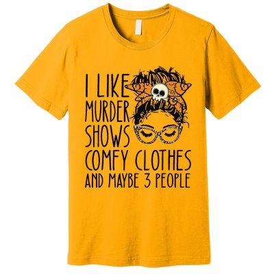 I Like Murder Shows Comfy Clothes 3 People Messy Bun Premium T-Shirt