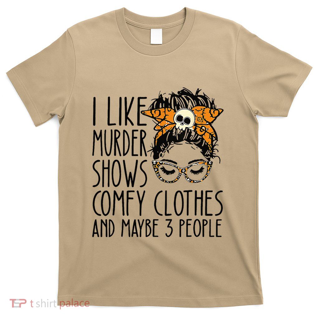 I Like Murder Shows Comfy Clothes 3 People Messy Bun T-Shirt