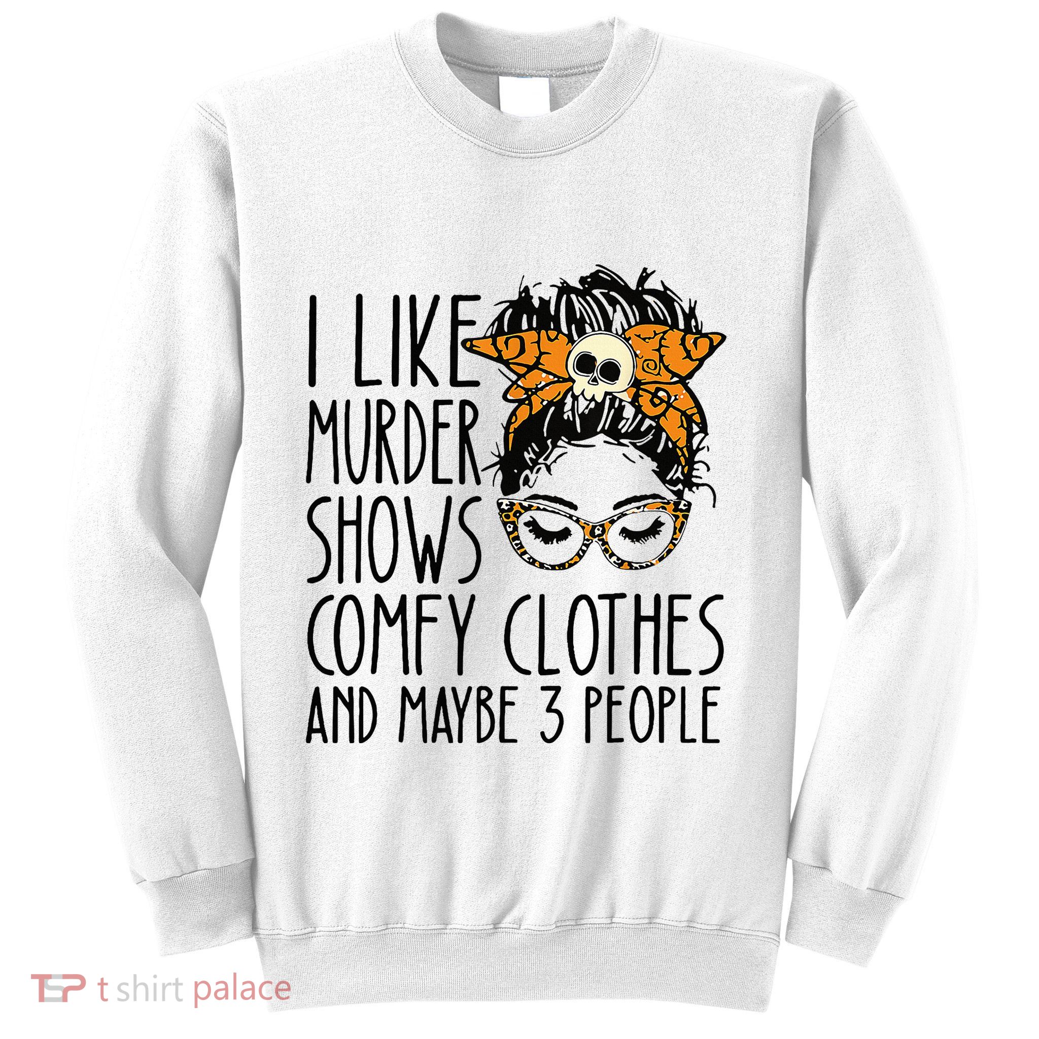 I Like Murder Shows Comfy Clothes 3 People Messy Bun Sweatshirt