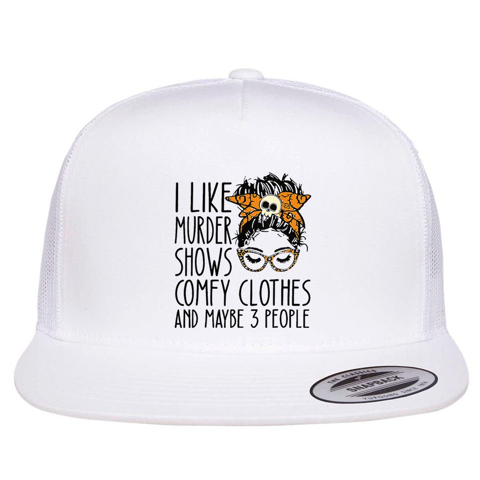 I Like Murder Shows Comfy Clothes 3 People Messy Bun Flat Bill Trucker Hat