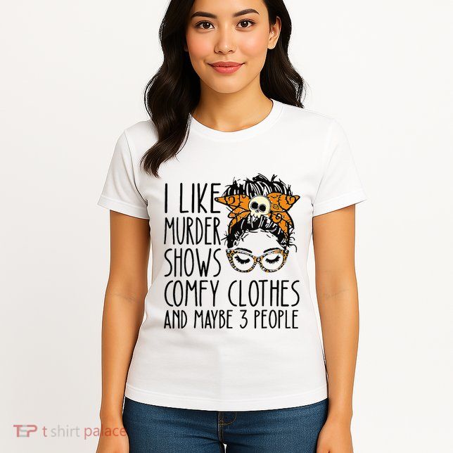 I Like Murder Shows Comfy Clothes 3 People Messy Bun Womens T-Shirt