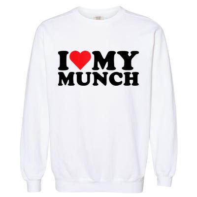 I Love My Munch I Heart My Munch For Munching Lover Garment-Dyed Sweatshirt