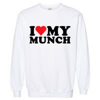 I Love My Munch I Heart My Munch For Munching Lover Garment-Dyed Sweatshirt