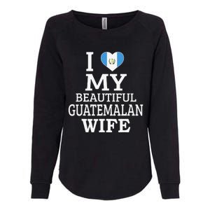 I Love My BEAUTIFUL Guatemalan WIFE Funny Couple Womens California Wash Sweatshirt