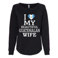 I Love My BEAUTIFUL Guatemalan WIFE Funny Couple Womens California Wash Sweatshirt