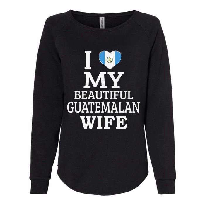 I Love My BEAUTIFUL Guatemalan WIFE Funny Couple Womens California Wash Sweatshirt