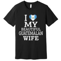 I Love My BEAUTIFUL Guatemalan WIFE Funny Couple Premium T-Shirt