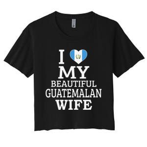 I Love My BEAUTIFUL Guatemalan WIFE Funny Couple Women's Crop Top Tee