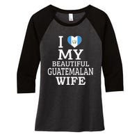 I Love My BEAUTIFUL Guatemalan WIFE Funny Couple Women's Tri-Blend 3/4-Sleeve Raglan Shirt