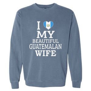 I Love My BEAUTIFUL Guatemalan WIFE Funny Couple Garment-Dyed Sweatshirt