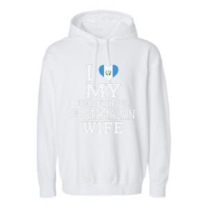 I Love My BEAUTIFUL Guatemalan WIFE Funny Couple Garment-Dyed Fleece Hoodie