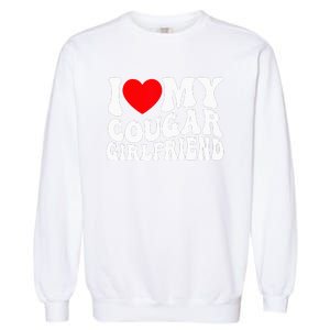 I Love My Cougar Girlfriend I Heart My Cougar Girlfriend Gf Garment-Dyed Sweatshirt