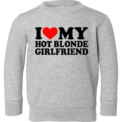 I Love My Hot Blonde Girlfriend I Heart My Blonde Hot Gf Toddler Sweatshirt