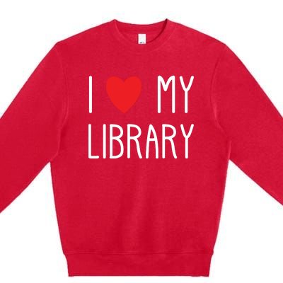 I Love My Library For Book Lovers Readers Librarian Premium Crewneck Sweatshirt