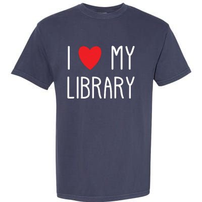 I Love My Library For Book Lovers Readers Librarian Garment-Dyed Heavyweight T-Shirt