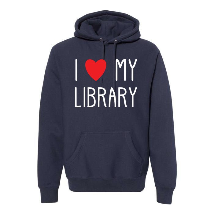 I Love My Library For Book Lovers Readers Librarian Premium Hoodie