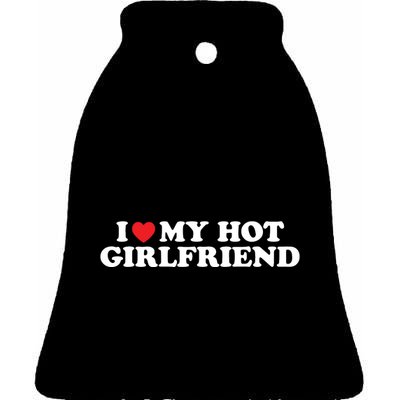 I Love My Hot Girlfriend Shirt I Heart My Hot Girlfriend Ceramic Bell Ornament