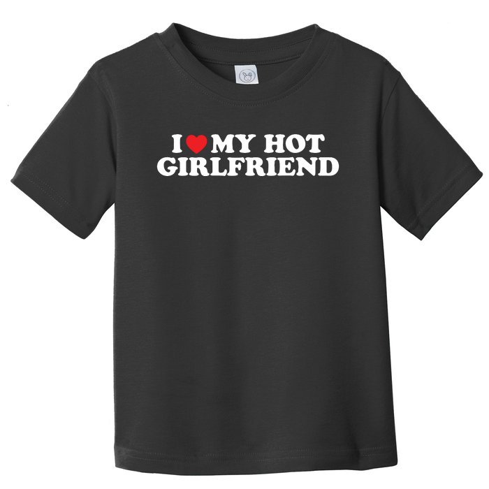 I Love My Hot Girlfriend Shirt I Heart My Hot Girlfriend Toddler T-Shirt