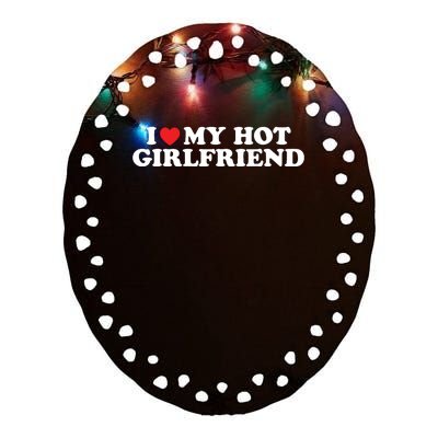 I Love My Hot Girlfriend Shirt I Heart My Hot Girlfriend Ceramic Oval Ornament