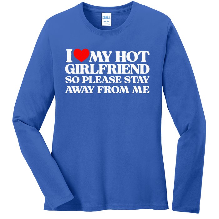 I Love My Girlfriend I Love My Hot Girlfriend So Stay Away Ladies Long Sleeve Shirt