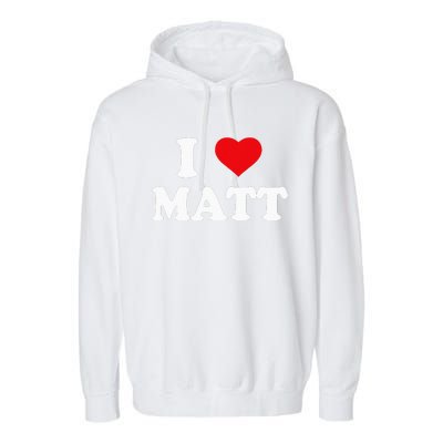 I Love Matt I Heart Matt Ik Hou Van Matt Garment-Dyed Fleece Hoodie