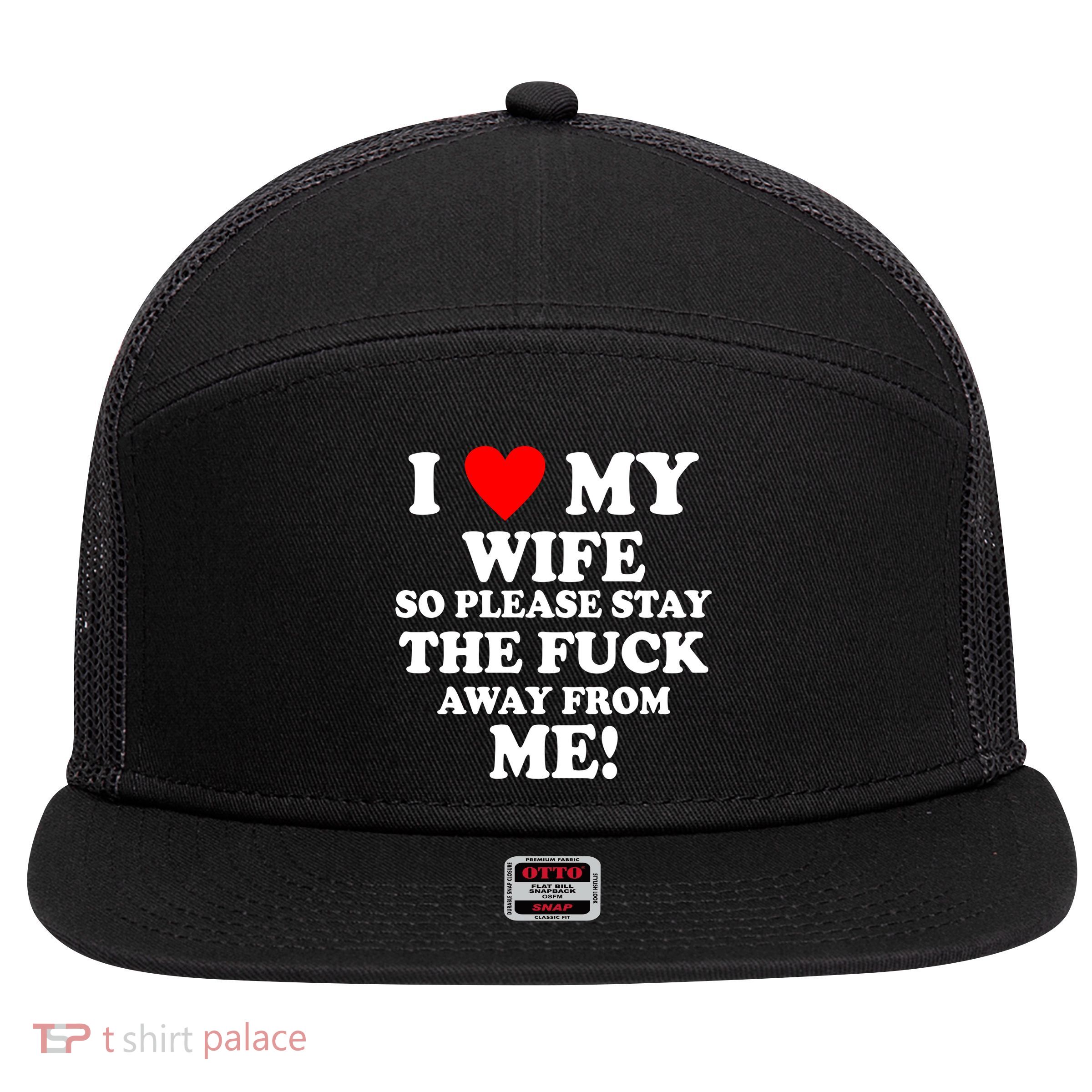 I Love My Wife So Please Stay The F Away From Me Funny Husband 7 Panel Mesh Trucker Snapback Hat