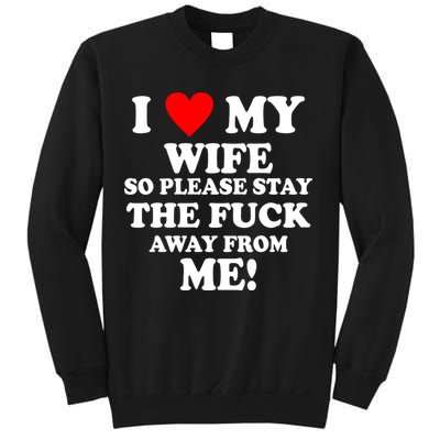 I Love My Wife So Please Stay The F Away From Me Funny Husband Sweatshirt