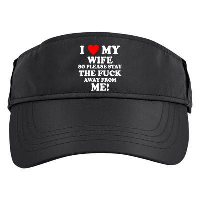I Love My Wife So Please Stay The F Away From Me Funny Husband Adult Drive Performance Visor