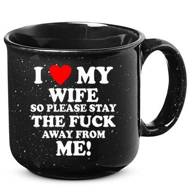 I Love My Wife So Please Stay The F Away From Me Funny Husband 15oz Campfire Ceramic Mug