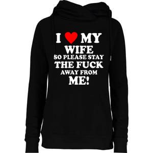 I Love My Wife So Please Stay The F Away From Me Funny Husband Womens Funnel Neck Pullover Hood