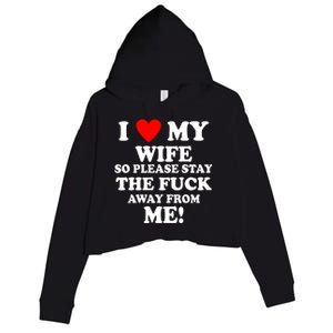 I Love My Wife So Please Stay The F Away From Me Funny Husband Crop Fleece Hoodie