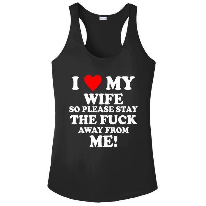 I Love My Wife So Please Stay The F Away From Me Funny Husband Ladies PosiCharge Competitor Racerback Tank