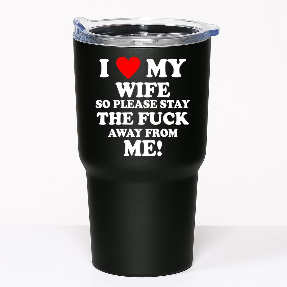 I Love My Wife So Please Stay The F Away From Me Funny Husband Tumbler