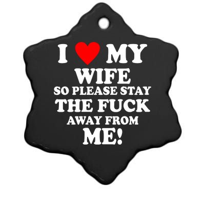 I Love My Wife So Please Stay The F Away From Me Funny Husband Ceramic Star Ornament