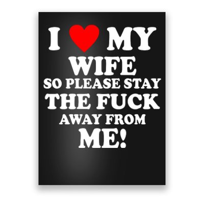 I Love My Wife So Please Stay The F Away From Me Funny Husband Poster