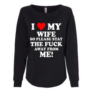 I Love My Wife So Please Stay The F Away From Me Funny Husband Womens California Wash Sweatshirt