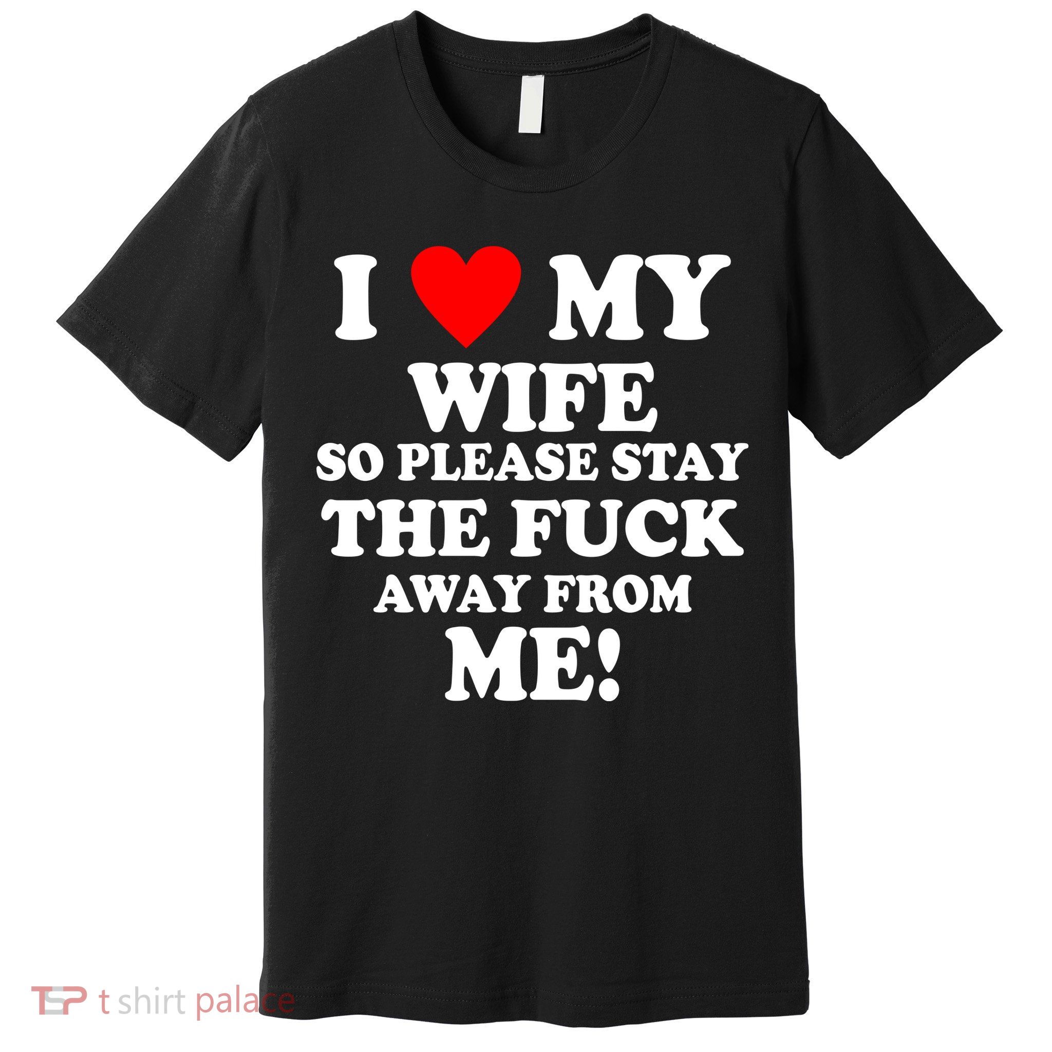 I Love My Wife So Please Stay The F Away From Me Funny Husband Premium T-Shirt