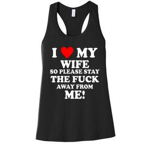 I Love My Wife So Please Stay The F Away From Me Funny Husband Women's Racerback Tank