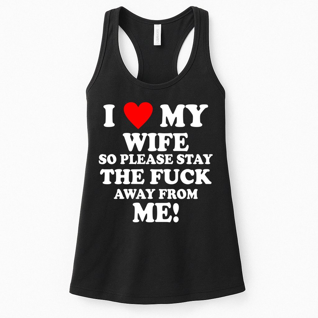 I Love My Wife So Please Stay The F Away From Me Funny Husband Womens Tank Top