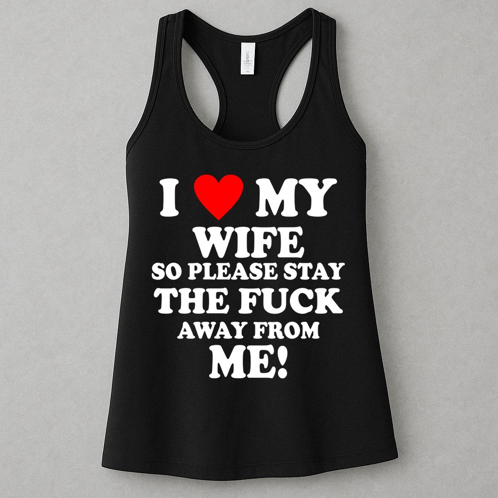 I Love My Wife So Please Stay The F Away From Me Funny Husband Womens Tank Top