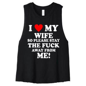 I Love My Wife So Please Stay The F Away From Me Funny Husband Women's Racerback Cropped Tank