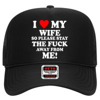 I Love My Wife So Please Stay The F Away From Me Funny Husband Trucker Hat