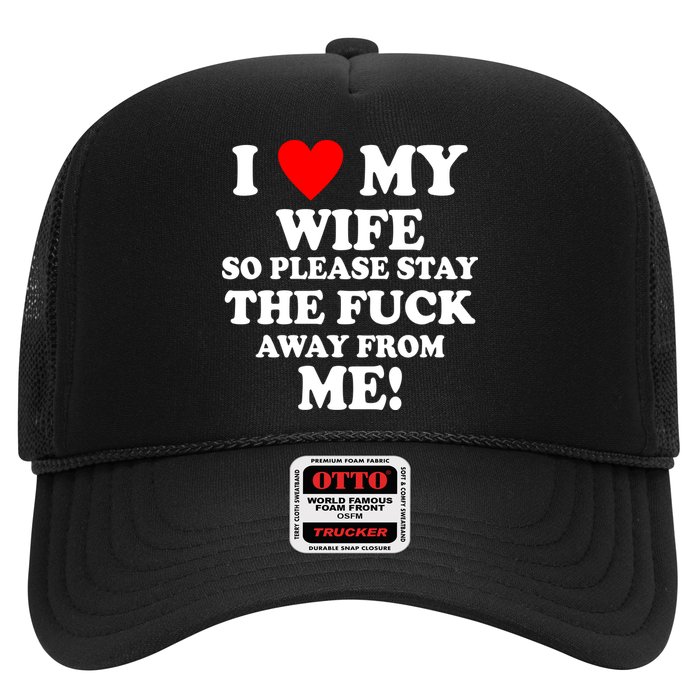 I Love My Wife So Please Stay The F Away From Me Funny Husband Trucker Hat