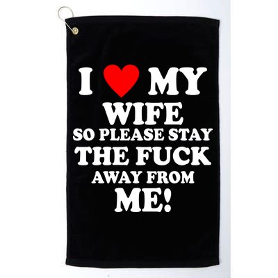 I Love My Wife So Please Stay The F Away From Me Funny Husband Golf Towel