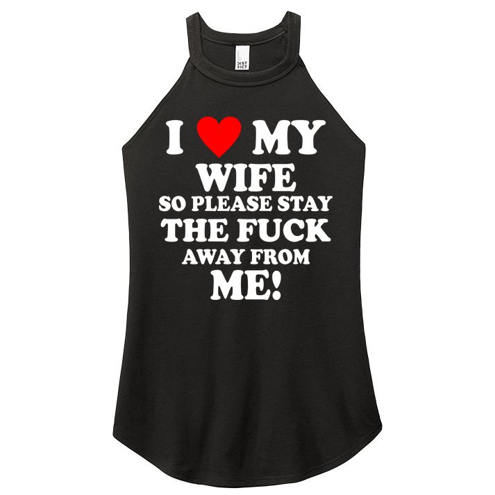 I Love My Wife So Please Stay The F Away From Me Funny Husband Women's Perfect Tri Rocker Tank