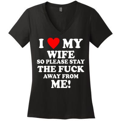 I Love My Wife So Please Stay The F Away From Me Funny Husband Women's V-Neck T-Shirt