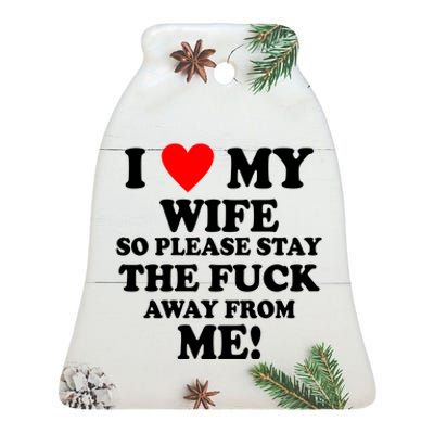 I Love My Wife So Please Stay The F Away From Me Funny Husband Ceramic Bell Ornament