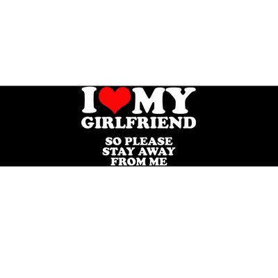 I Love My Girlfriend So Please Stay Away From Me Bumper Sticker