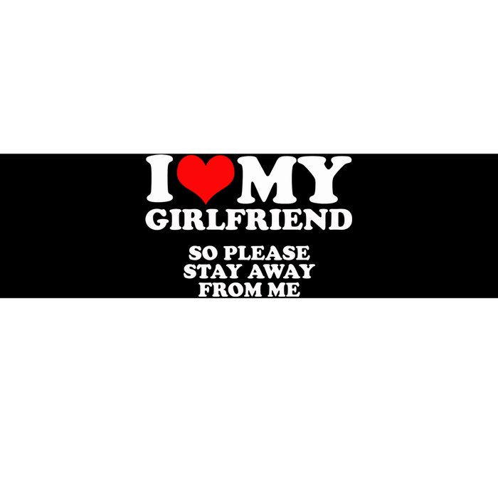 I Love My Girlfriend So Please Stay Away From Me Bumper Sticker