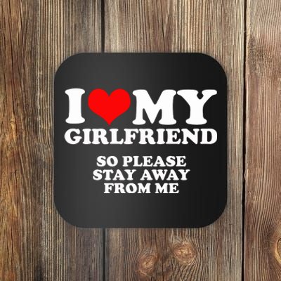 I Love My Girlfriend So Please Stay Away From Me Coaster